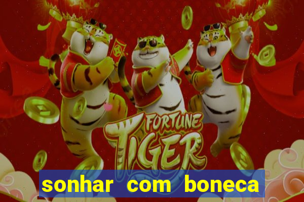 sonhar com boneca jogo do bicho